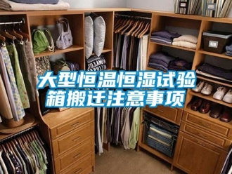 知識百科大型恒溫恒濕試驗箱搬遷注意事項