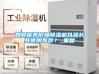 企業(yè)新聞如何保養(yǎng)防爆除濕機(jī)以延長(zhǎng)其使用壽命？_重復(fù)