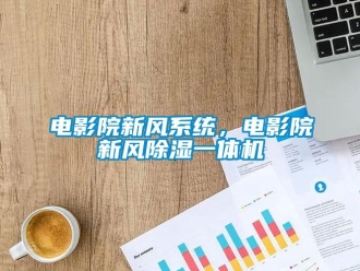 企業新聞電影院新風系統，電影院新風除濕一體機