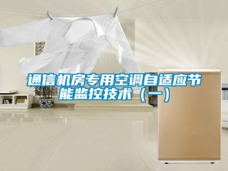 知識百科通信機房專用空調(diào)自適應(yīng)節(jié)能監(jiān)控技術(shù)（一）