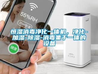 知識百科恒濕消毒凈化一體機(jī)，凈化-加濕-除濕-消毒集于一體的設(shè)備