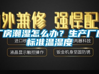 企業(yè)新聞廠房潮濕怎么辦？生產(chǎn)廠房標準溫濕度