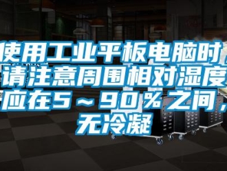 企業新聞使用工業平板電腦時，請注意周圍相對濕度應在5～90％之間，無冷凝