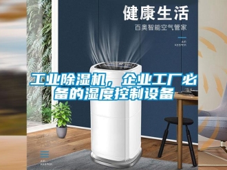 企業(yè)新聞工業(yè)除濕機(jī)，企業(yè)工廠必備的濕度控制設(shè)備