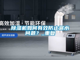 行業新聞除濕機如何有效防止漏水問題？_重復