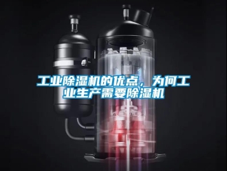 企業(yè)新聞工業(yè)除濕機(jī)的優(yōu)點(diǎn)，為何工業(yè)生產(chǎn)需要除濕機(jī)