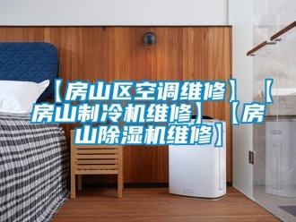 企業(yè)新聞【房山區(qū)空調(diào)維修】【房山制冷機(jī)維修】【房山除濕機(jī)維修】