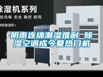 行業(yè)新聞陰雨連綿潮濕難耐 除濕空調(diào)成今夏熱門機(jī)