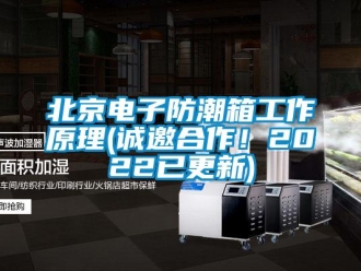 企業新聞北京電子防潮箱工作原理(誠邀合作！2022已更新)