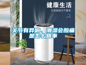 常見問題關(guān)節(jié)有異響、潮濕會酸痛是怎么回事