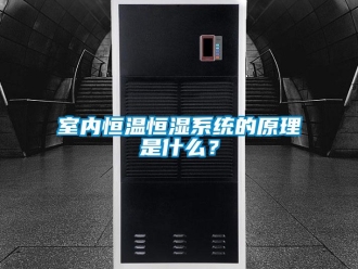 知識百科室內恒溫恒濕系統的原理是什么？
