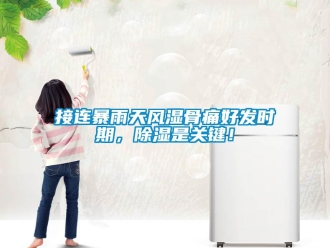 行業新聞接連暴雨天風濕骨痛好發時期，除濕是關鍵！
