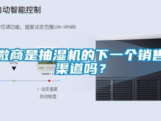 常見問題微商是抽濕機的下一個銷售渠道嗎？