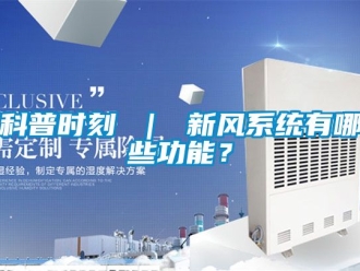 企業(yè)新聞科普時(shí)刻 ｜ 新風(fēng)系統(tǒng)有哪些功能？