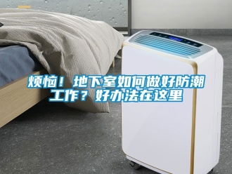 企業新聞煩惱！地下室如何做好防潮工作？好辦法在這里