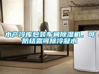 知識(shí)百科水產(chǎn)冷庫(kù)包裝車間除濕機(jī)，可防結(jié)露可除冷凝水