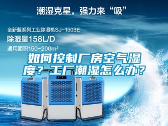 企業(yè)新聞如何控制廠房空氣濕度？工廠潮濕怎么辦？