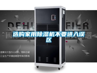 知識(shí)百科選購(gòu)家用除濕機(jī)不要進(jìn)入誤區(qū)