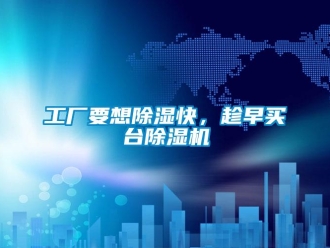 企業新聞工廠要想除濕快，趁早買臺除濕機