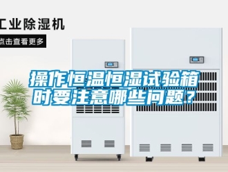 知識(shí)百科操作恒溫恒濕試驗(yàn)箱時(shí)要注意哪些問(wèn)題？