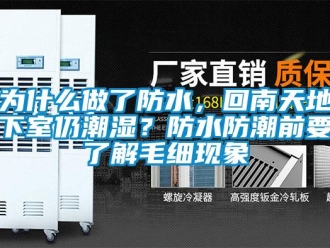 企業(yè)新聞為什么做了防水，回南天地下室仍潮濕？防水防潮前要了解毛細(xì)現(xiàn)象