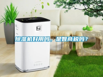 行業(yè)新聞除濕機好用嗎，是智商稅嗎？