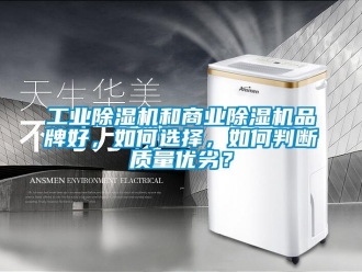 常見問題工業除濕機和商業除濕機品牌好，如何選擇，如何判斷質量優劣？