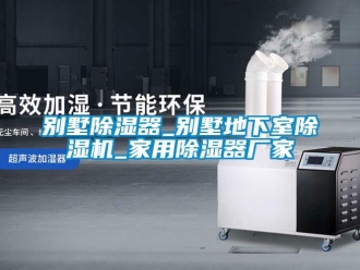 企業(yè)新聞別墅除濕器_別墅地下室除濕機(jī)_家用除濕器廠家