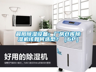 企業(yè)新聞晨陽除濕設備：廠房倉庫除濕機該如何選型？（6P）