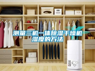 企業(yè)新聞測量三機(jī)一體除濕干燥機(jī)濕度的方法