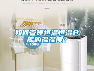 知識百科如何管理恒溫恒濕倉庫的溫濕度？