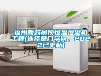 知識百科福州新款吊頂恒溫恒濕機(jī)工程(選擇是門學(xué)問，2022已更新)