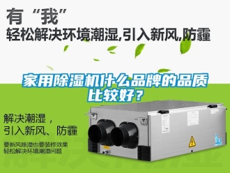 企業(yè)新聞家用除濕機什么品牌的品質(zhì)比較好？