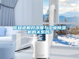 常見問題你知道相對濕度與工業除濕機的關系嗎？