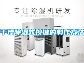 企業新聞干燥除濕式按鍵的制作方法