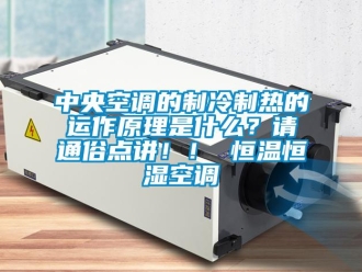 知識百科中央空調的制冷制熱的運作原理是什么？請通俗點講！！ 恒溫恒濕空調