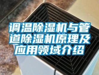企業(yè)新聞?wù){(diào)溫除濕機(jī)與管道除濕機(jī)原理及應(yīng)用領(lǐng)域介紹