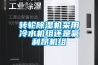 轉(zhuǎn)輪除濕機采用冷水機組還是氟利昂機組