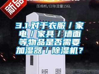 企業新聞3.1.對于衣服／家電／家具／墻面等物品是否需要加濕器／除濕機？