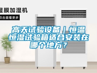 知識百科高天試驗設備｜恒溫恒濕試驗箱適合安裝在哪個地方？