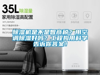行業(yè)新聞除濕機(jī)是不是智商稅？用空調(diào)除濕好嗎？工程狗用科學(xué)告訴你答案！
