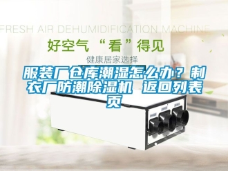 企業新聞服裝廠倉庫潮濕怎么辦？制衣廠防潮除濕機 返回列表頁
