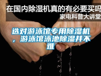 知識百科選對游泳館專用除濕機(jī)，游泳館泳池除濕并不難