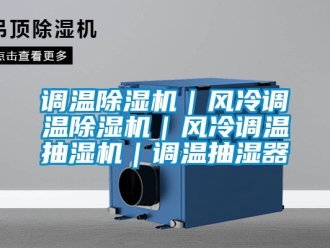 行業(yè)新聞?wù){(diào)溫除濕機｜風(fēng)冷調(diào)溫除濕機｜風(fēng)冷調(diào)溫抽濕機｜調(diào)溫抽濕器