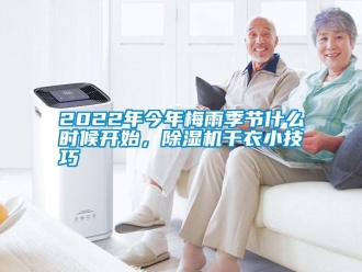 常見問題2022年今年梅雨季節(jié)什么時(shí)候開始，除濕機(jī)干衣小技巧
