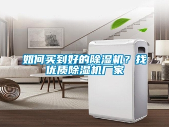 常見問題如何買到好的除濕機？找優(yōu)質(zhì)除濕機廠家