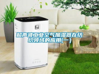 企業(yè)新聞超聲波工業(yè)空氣加濕器在紡織領(lǐng)域的應(yīng)用(一）