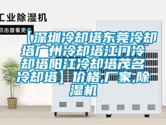 企業新聞【深圳冷卻塔東莞冷卻塔廣州冷卻塔江門冷卻塔陽江冷卻塔茂名冷卻塔】價格,廠家,除濕機