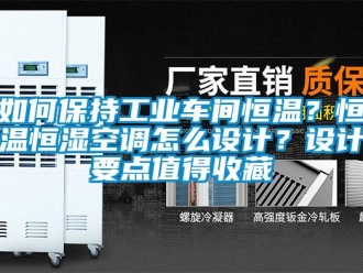 知識百科如何保持工業車間恒溫？恒溫恒濕空調怎么設計？設計要點值得收藏