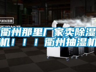企業新聞衢州那里廠家賣除濕機！！！衢州抽濕機